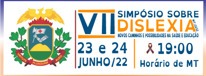 VII SIMPÓSIO SOBRE DISLEXIA DE MT - NOVOS CAMINHOS E POSSIBILIDADES NA SAÚDE E EDUCAÇÃO